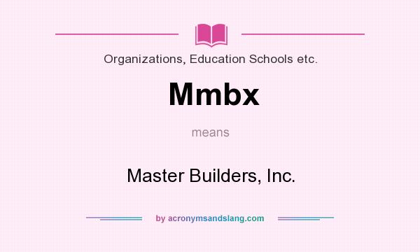 What does Mmbx mean? It stands for Master Builders, Inc.