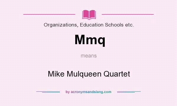 What does Mmq mean? It stands for Mike Mulqueen Quartet