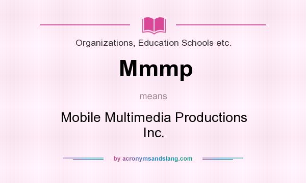 What does Mmmp mean? It stands for Mobile Multimedia Productions Inc.
