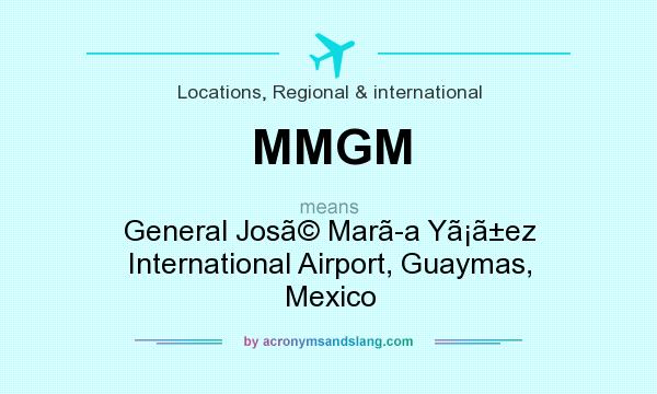 What does MMGM mean? It stands for General Jos Mara Yez International Airport, Guaymas, Mexico