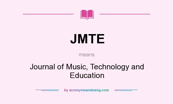 What does JMTE mean? It stands for Journal of Music, Technology and Education