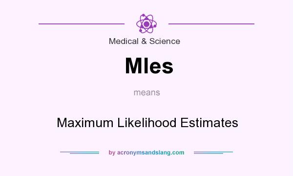 What does Mles mean? It stands for Maximum Likelihood Estimates