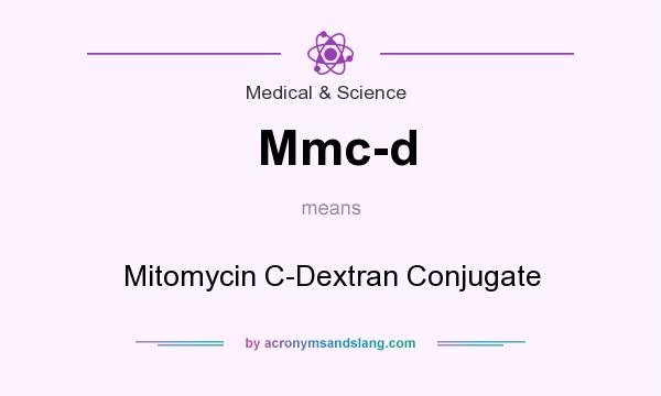 What does Mmc-d mean? It stands for Mitomycin C-Dextran Conjugate