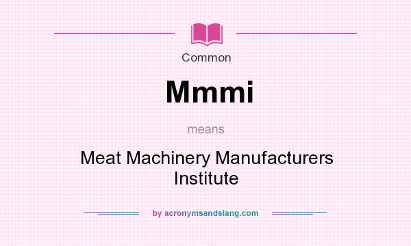 What does Mmmi mean? It stands for Meat Machinery Manufacturers Institute