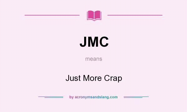 What does JMC mean? It stands for Just More Crap