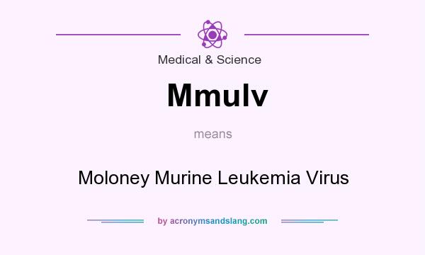 What does Mmulv mean? It stands for Moloney Murine Leukemia Virus