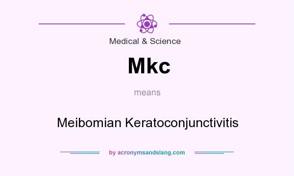 What does Mkc mean? It stands for Meibomian Keratoconjunctivitis