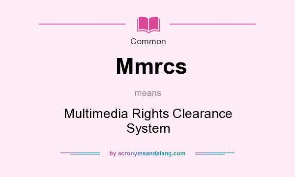 What does Mmrcs mean? It stands for Multimedia Rights Clearance System