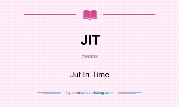 What does JIT mean? It stands for Jut In Time
