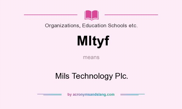 What does Mltyf mean? It stands for Mils Technology Plc.
