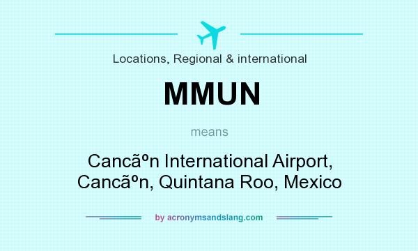 What does MMUN mean? It stands for Cancn International Airport, Cancn, Quintana Roo, Mexico