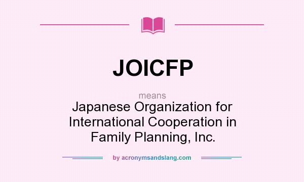 What does JOICFP mean? It stands for Japanese Organization for International Cooperation in Family Planning, Inc.