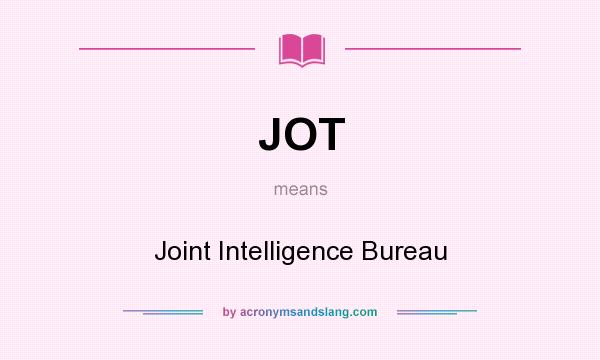 What does JOT mean? It stands for Joint Intelligence Bureau