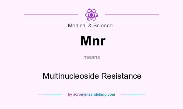 What does Mnr mean? It stands for Multinucleoside Resistance
