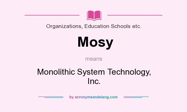 What does Mosy mean? It stands for Monolithic System Technology, Inc.
