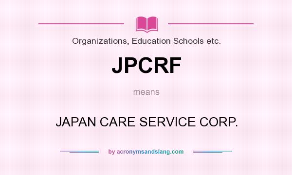 What does JPCRF mean? It stands for JAPAN CARE SERVICE CORP.