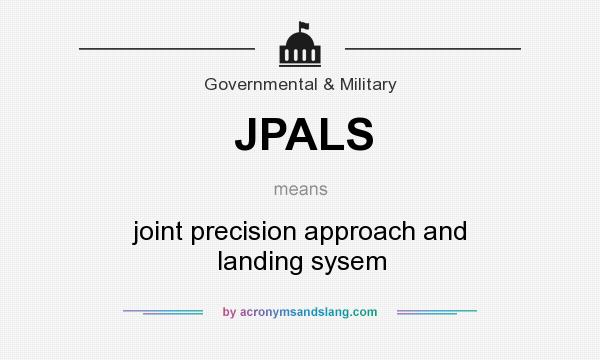 What does JPALS mean? It stands for joint precision approach and landing sysem