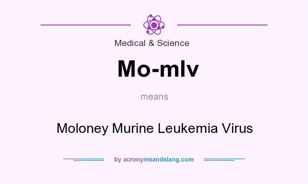 What does Mo-mlv mean? It stands for Moloney Murine Leukemia Virus