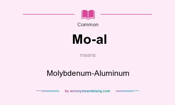 What does Mo-al mean? It stands for Molybdenum-Aluminum