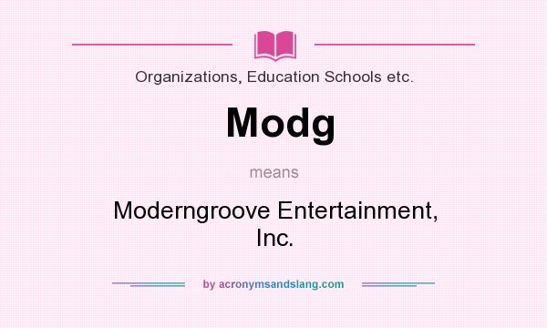 What does Modg mean? It stands for Moderngroove Entertainment, Inc.