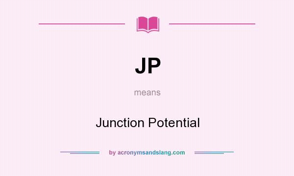What does JP mean? It stands for Junction Potential