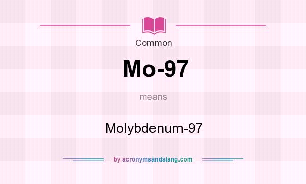 What does Mo-97 mean? It stands for Molybdenum-97