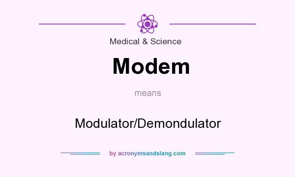 What does Modem mean? It stands for Modulator/Demondulator