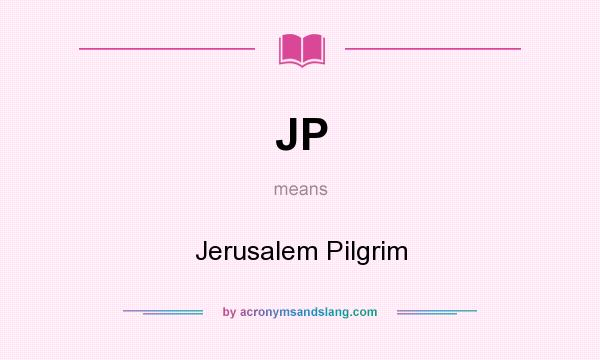 What does JP mean? It stands for Jerusalem Pilgrim