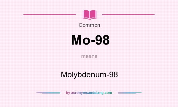 What does Mo-98 mean? It stands for Molybdenum-98