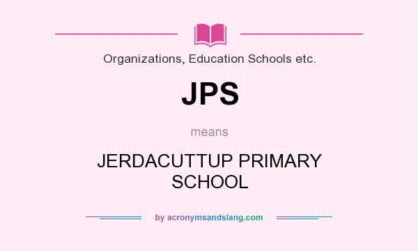 What does JPS mean? It stands for JERDACUTTUP PRIMARY SCHOOL