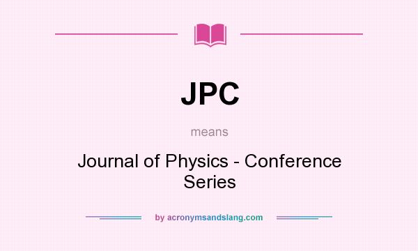 What does JPC mean? It stands for Journal of Physics - Conference Series