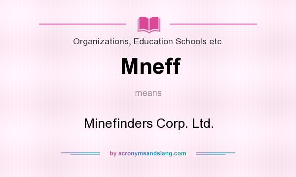 What does Mneff mean? It stands for Minefinders Corp. Ltd.