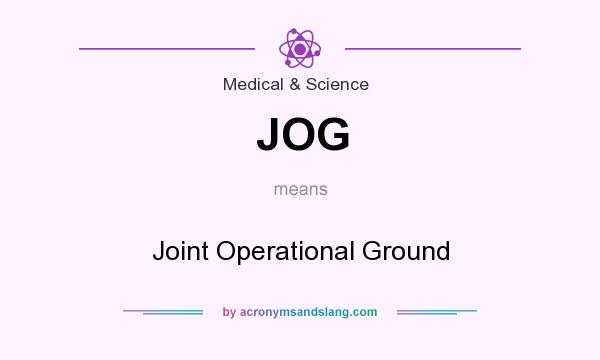What does JOG mean? It stands for Joint Operational Ground