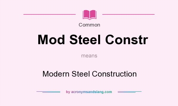 What does Mod Steel Constr mean? It stands for Modern Steel Construction