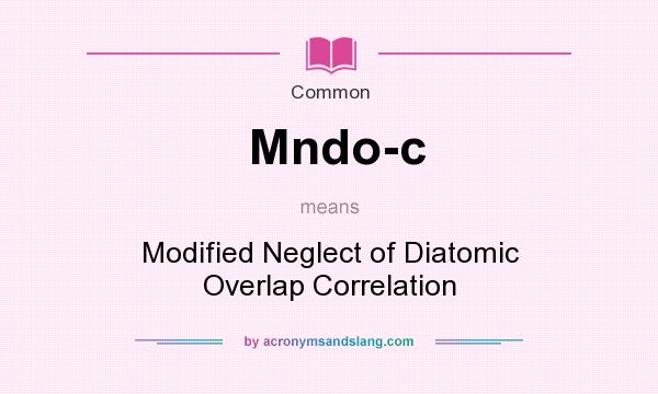 What does Mndo-c mean? It stands for Modified Neglect of Diatomic Overlap Correlation
