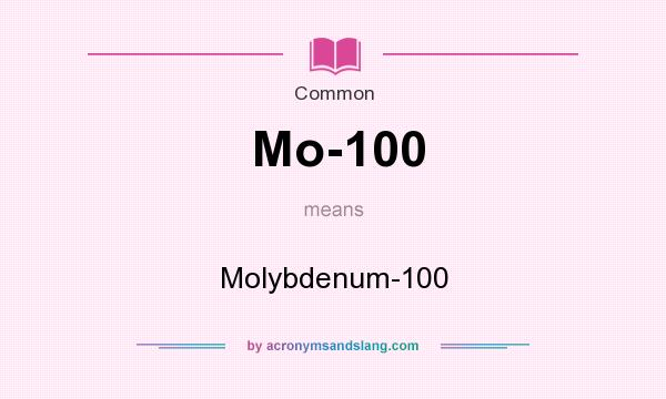 What does Mo-100 mean? It stands for Molybdenum-100