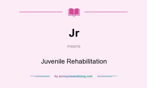 What does Jr mean? It stands for Juvenile Rehabilitation