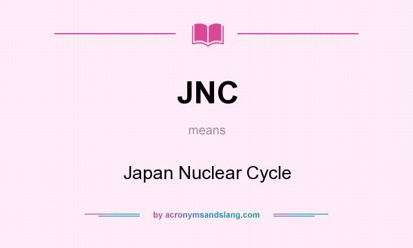 What does JNC mean? It stands for Japan Nuclear Cycle