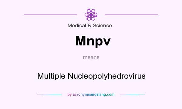 What does Mnpv mean? It stands for Multiple Nucleopolyhedrovirus