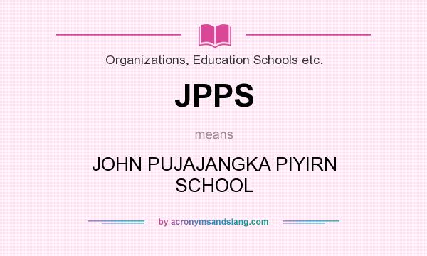 What does JPPS mean? It stands for JOHN PUJAJANGKA PIYIRN SCHOOL
