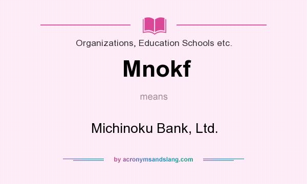 What does Mnokf mean? It stands for Michinoku Bank, Ltd.