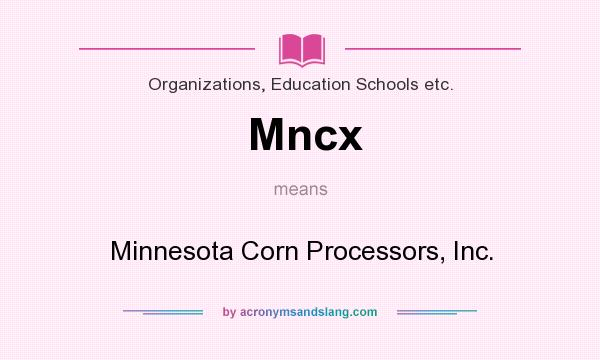 What does Mncx mean? It stands for Minnesota Corn Processors, Inc.