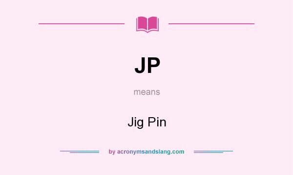What does JP mean? It stands for Jig Pin