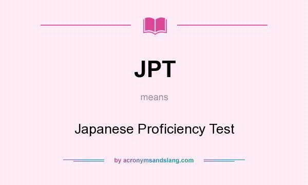 What does JPT mean? It stands for Japanese Proficiency Test
