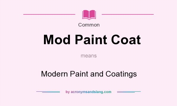 What does Mod Paint Coat mean? It stands for Modern Paint and Coatings