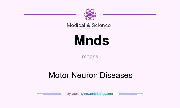 What does Mnds mean? It stands for Motor Neuron Diseases