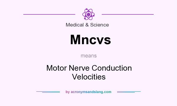 What does Mncvs mean? It stands for Motor Nerve Conduction Velocities