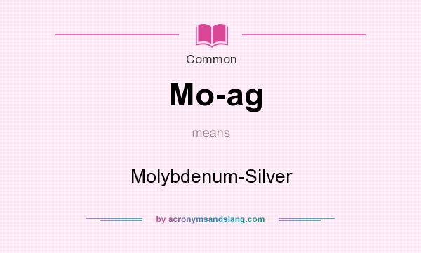 What does Mo-ag mean? It stands for Molybdenum-Silver