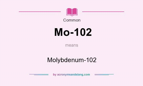 What does Mo-102 mean? It stands for Molybdenum-102