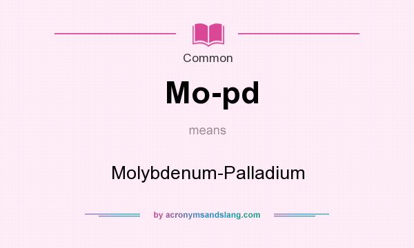 What does Mo-pd mean? It stands for Molybdenum-Palladium